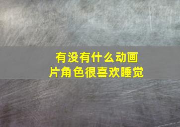 有没有什么动画片角色很喜欢睡觉