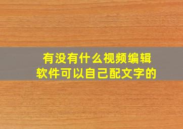 有没有什么视频编辑软件可以自己配文字的