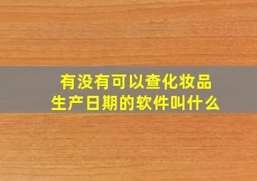 有没有可以查化妆品生产日期的软件叫什么