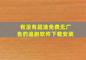 有没有超清免费无广告的追剧软件下载安装