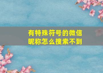 有特殊符号的微信昵称怎么搜索不到