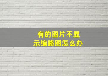 有的图片不显示缩略图怎么办