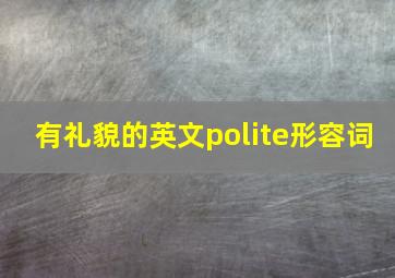 有礼貌的英文polite形容词