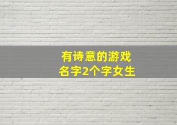 有诗意的游戏名字2个字女生