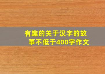 有趣的关于汉字的故事不低于400字作文