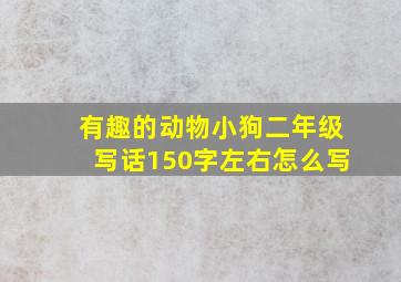 有趣的动物小狗二年级写话150字左右怎么写