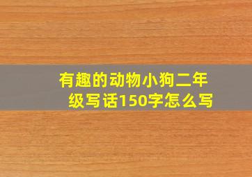 有趣的动物小狗二年级写话150字怎么写