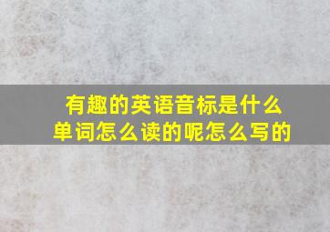 有趣的英语音标是什么单词怎么读的呢怎么写的