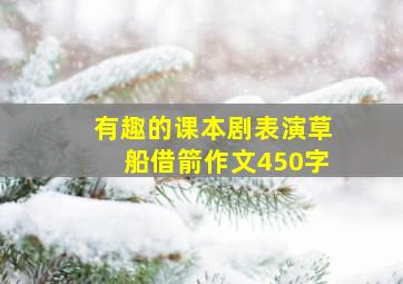 有趣的课本剧表演草船借箭作文450字