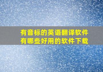 有音标的英语翻译软件有哪些好用的软件下载