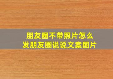 朋友圈不带照片怎么发朋友圈说说文案图片