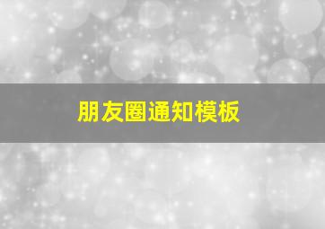 朋友圈通知模板