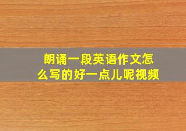 朗诵一段英语作文怎么写的好一点儿呢视频