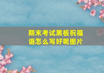 期末考试黑板祝福语怎么写好呢图片