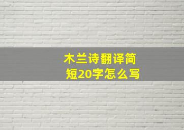 木兰诗翻译简短20字怎么写