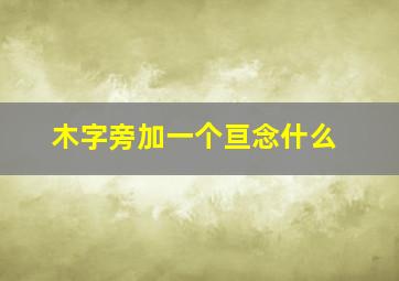 木字旁加一个亘念什么