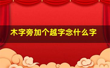 木字旁加个越字念什么字