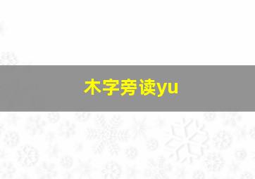 木字旁读yu