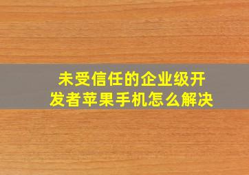 未受信任的企业级开发者苹果手机怎么解决