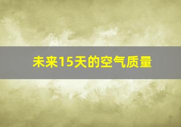 未来15天的空气质量