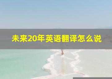 未来20年英语翻译怎么说