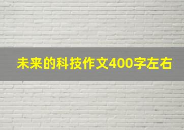 未来的科技作文400字左右