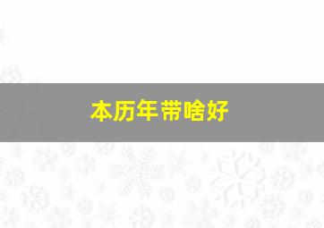 本历年带啥好