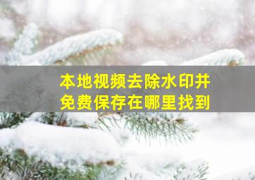 本地视频去除水印并免费保存在哪里找到