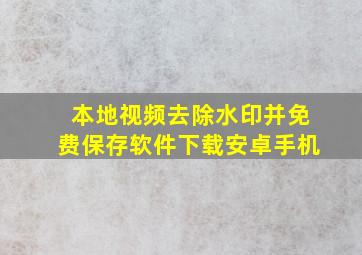 本地视频去除水印并免费保存软件下载安卓手机