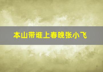 本山带谁上春晚张小飞