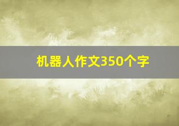 机器人作文350个字