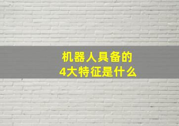 机器人具备的4大特征是什么