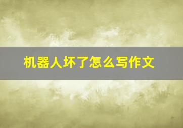 机器人坏了怎么写作文