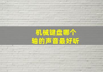 机械键盘哪个轴的声音最好听