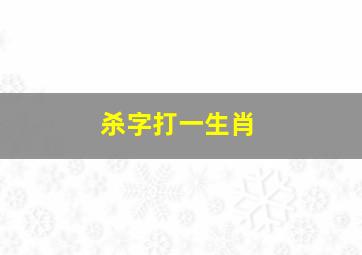 杀字打一生肖