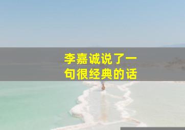 李嘉诚说了一句很经典的话