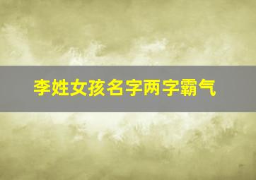 李姓女孩名字两字霸气