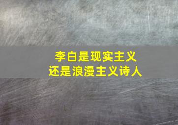 李白是现实主义还是浪漫主义诗人