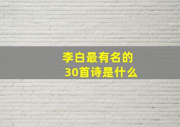 李白最有名的30首诗是什么