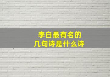 李白最有名的几句诗是什么诗