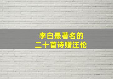 李白最著名的二十首诗赠汪伦