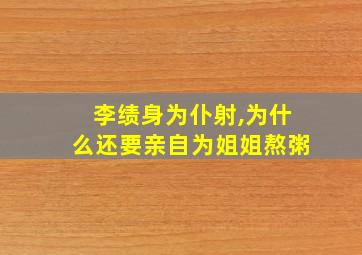 李绩身为仆射,为什么还要亲自为姐姐熬粥