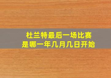 杜兰特最后一场比赛是哪一年几月几日开始