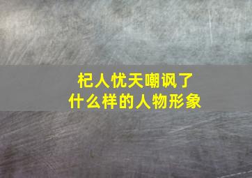 杞人忧天嘲讽了什么样的人物形象