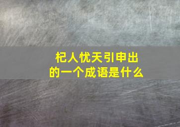 杞人忧天引申出的一个成语是什么