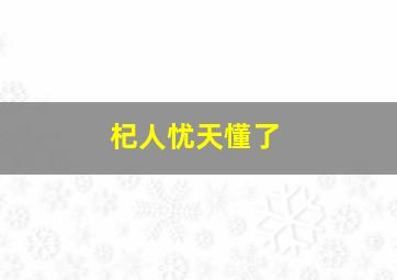 杞人忧天懂了