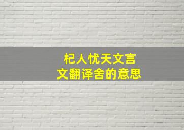 杞人忧天文言文翻译舍的意思