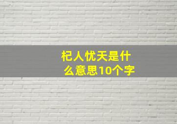 杞人忧天是什么意思10个字