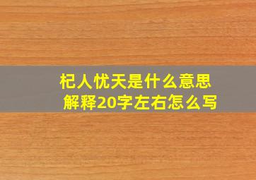 杞人忧天是什么意思解释20字左右怎么写