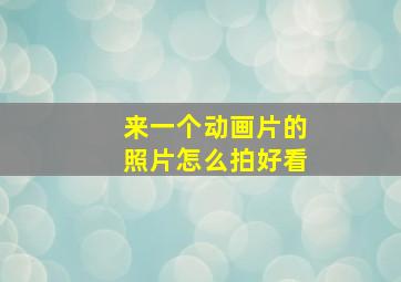 来一个动画片的照片怎么拍好看